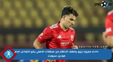 «أداء مميز» زيزو يخطف الأنظار من صفقات الأهلي رغم التعادل أمام مودرن سبورت